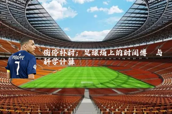 伤停补时：足球场上的时间博弈与科学计算