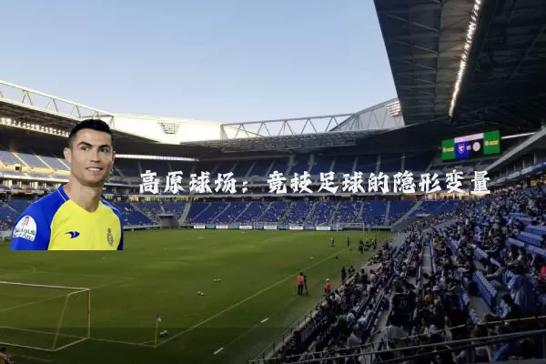 高原球场:竞技足球的隐形变量